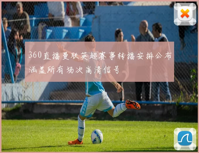 360直播曼联英超赛事转播安排公布涵盖所有场次高清信号