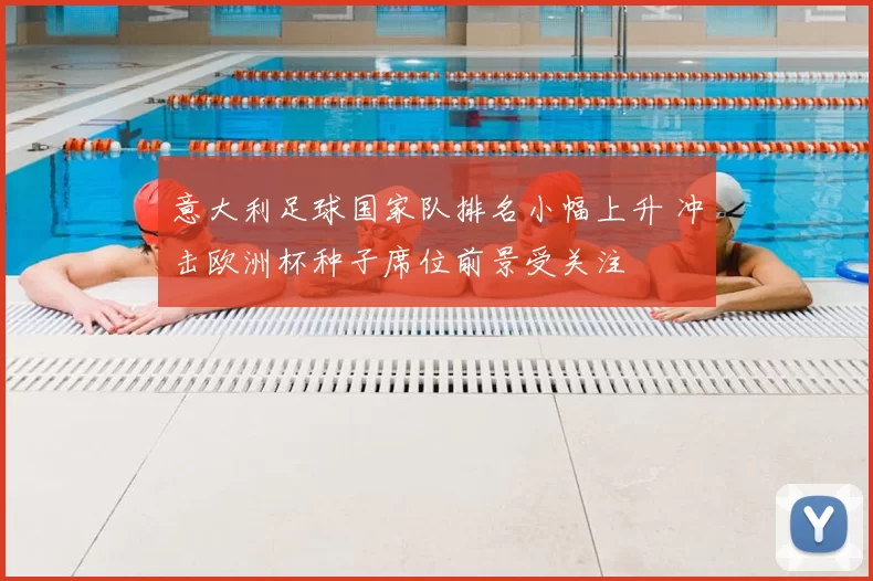 意大利足球国家队排名小幅上升 冲击欧洲杯种子席位前景受关注