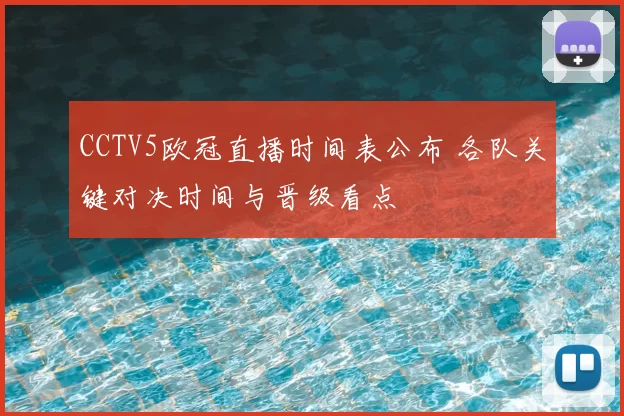 CCTV5欧冠直播时间表公布 各队关键对决时间与晋级看点