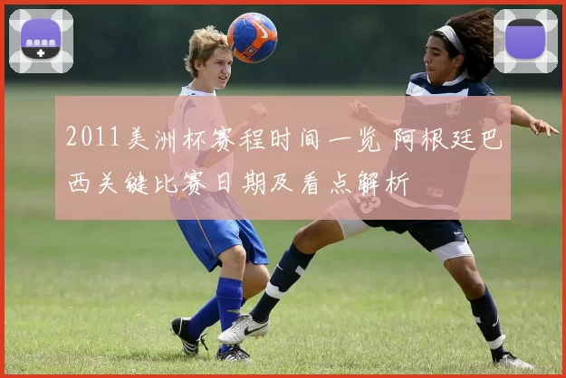 2011美洲杯赛程时间一览 阿根廷巴西关键比赛日期及看点解析