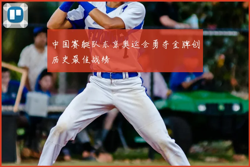 中国赛艇队东京奥运会勇夺金牌创历史最佳战绩