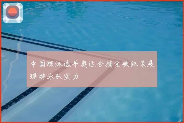 中国蝶泳选手奥运会摘金破纪录展现游泳队实力