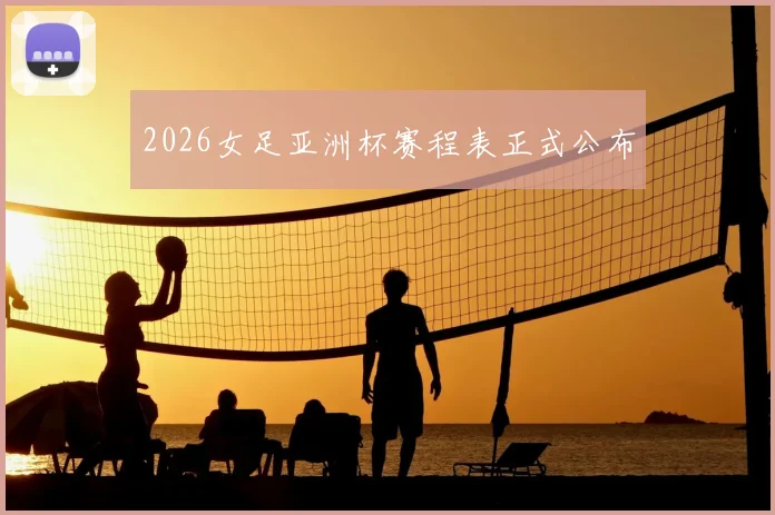 2026女足亚洲杯赛程表正式公布