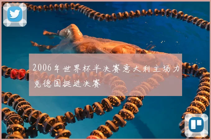 2006年世界杯半决赛意大利主场力克德国挺进决赛
