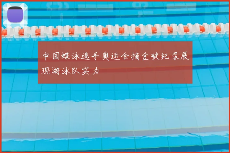 中国蝶泳选手奥运会摘金破纪录展现游泳队实力